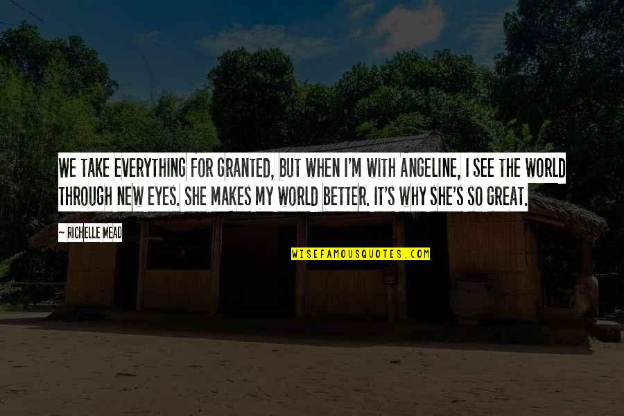 Eyes See Everything Quotes By Richelle Mead: We take everything for granted, but when I'm