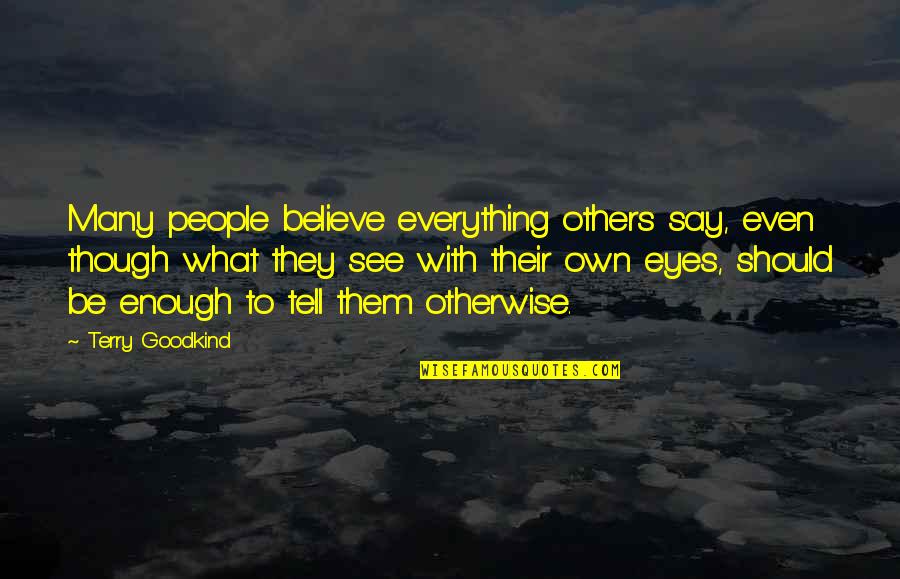 Eyes See Everything Quotes By Terry Goodkind: Many people believe everything others say, even though