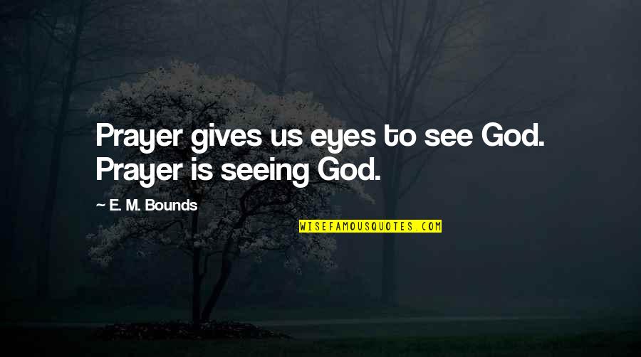 Eyes See Quotes By E. M. Bounds: Prayer gives us eyes to see God. Prayer