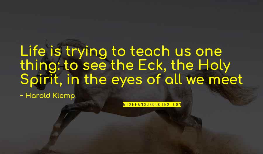 Eyes See Quotes By Harold Klemp: Life is trying to teach us one thing: