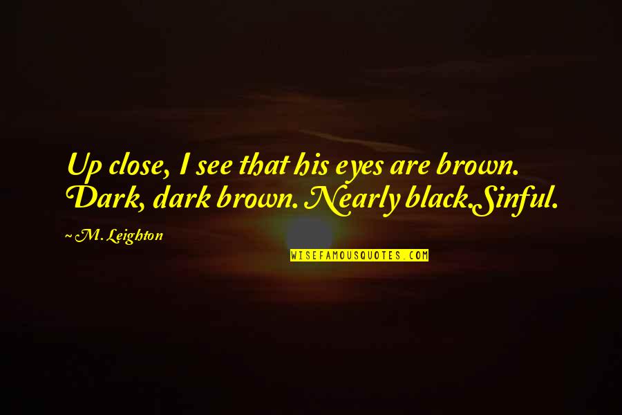 Eyes See Quotes By M. Leighton: Up close, I see that his eyes are