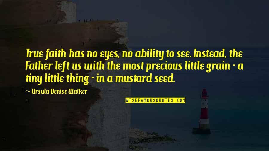 Eyes See Quotes By Ursula Denise Walker: True faith has no eyes, no ability to