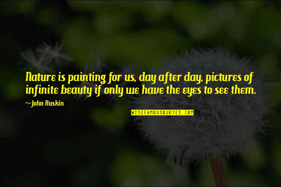 Eyes See The Beauty Of Nature Quotes By John Ruskin: Nature is painting for us, day after day,