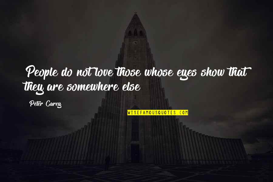 Eyes Show Love Quotes By Peter Carey: People do not love those whose eyes show