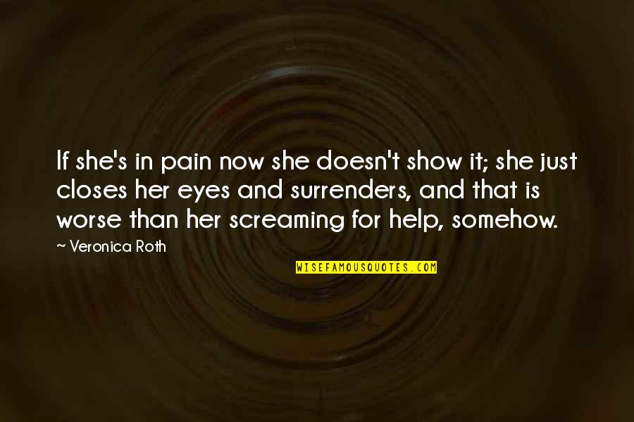 Eyes Show Love Quotes By Veronica Roth: If she's in pain now she doesn't show