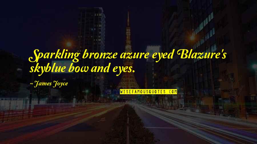 Eyes Sparkling Quotes By James Joyce: Sparkling bronze azure eyed Blazure's skyblue bow and