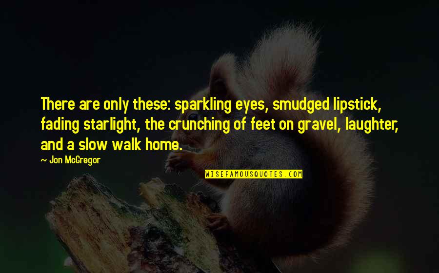 Eyes Sparkling Quotes By Jon McGregor: There are only these: sparkling eyes, smudged lipstick,
