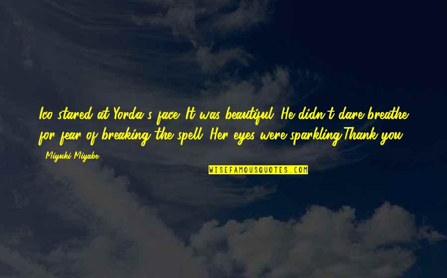 Eyes Sparkling Quotes By Miyuki Miyabe: Ico stared at Yorda's face. It was beautiful.