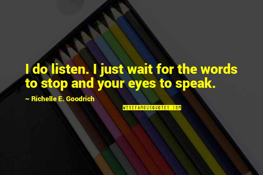 Eyes Speak More Than Words Quotes By Richelle E. Goodrich: I do listen. I just wait for the