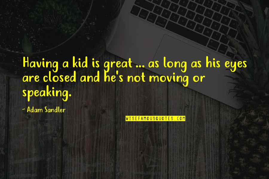 Eyes Speaking Quotes By Adam Sandler: Having a kid is great ... as long