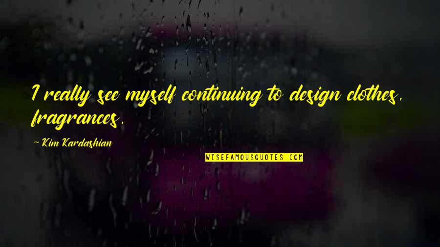 Eyes Speaking Quotes By Kim Kardashian: I really see myself continuing to design clothes,