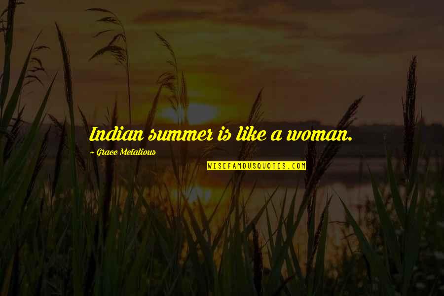 Eyes Speaks A Lot Quotes By Grace Metalious: Indian summer is like a woman. Eyes Speaks A Lot Quotes By Grace Metalious: Indian summer is like a woman.