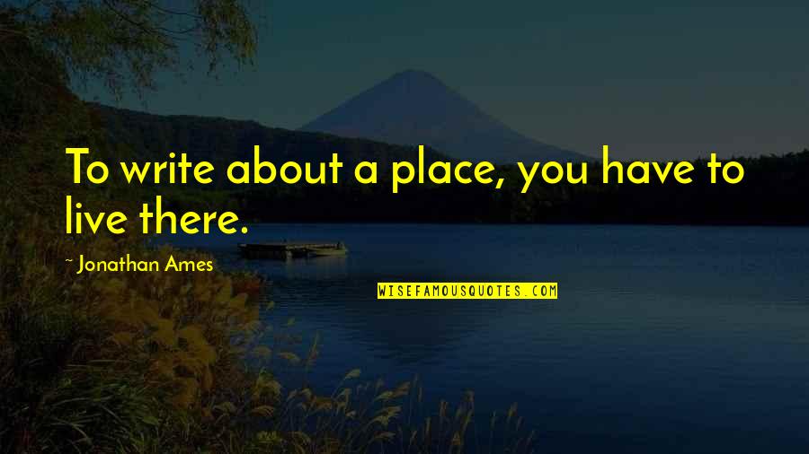 Eyes Speaks More Than Words Quotes By Jonathan Ames: To write about a place, you have to