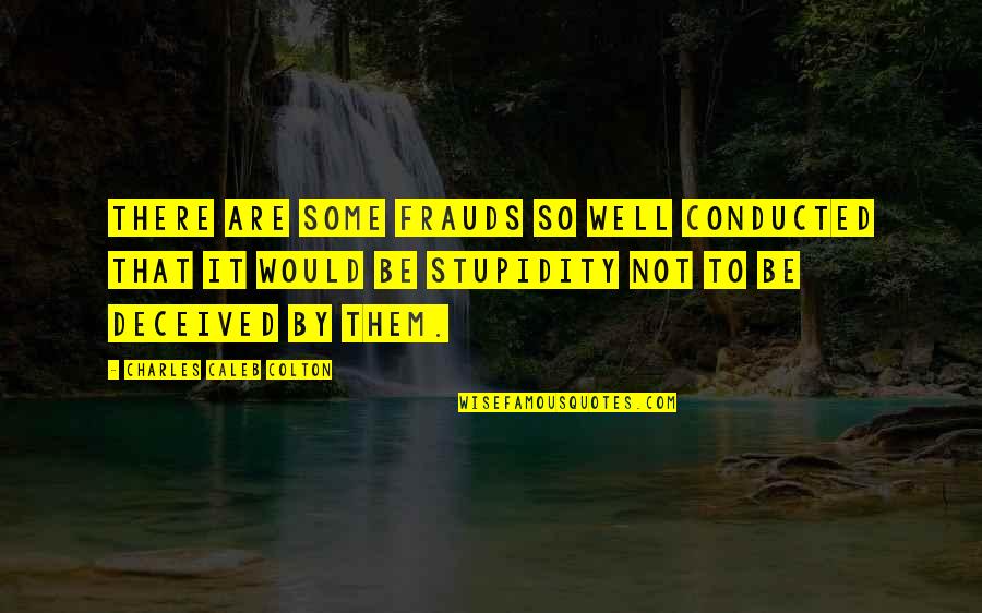 Eyes Stop Blinking Quotes By Charles Caleb Colton: There are some frauds so well conducted that Eyes Stop Blinking Quotes By Charles Caleb Colton: There are some frauds so well conducted that