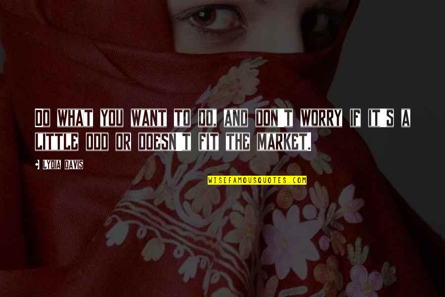 Eyes Struggle Quotes By Lydia Davis: Do what you want to do, and don't Eyes Struggle Quotes By Lydia Davis: Do what you want to do, and don't