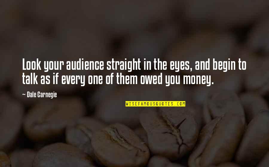 Eyes Talk Quotes By Dale Carnegie: Look your audience straight in the eyes, and