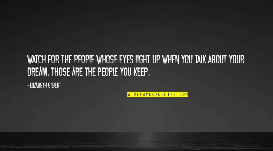 Eyes Talk Quotes By Elizabeth Gilbert: Watch for the people whose eyes light up
