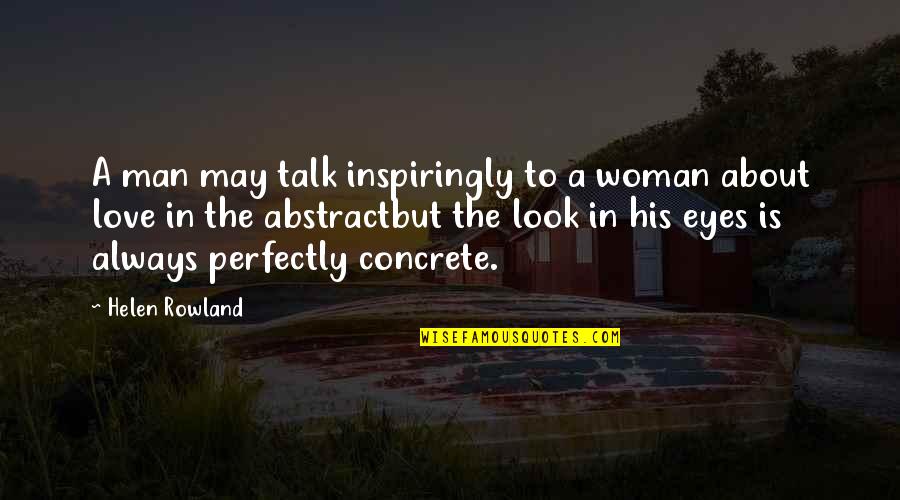 Eyes Talk Quotes By Helen Rowland: A man may talk inspiringly to a woman