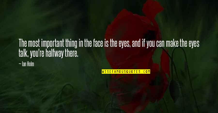 Eyes Talk Quotes By Ian Holm: The most important thing in the face is