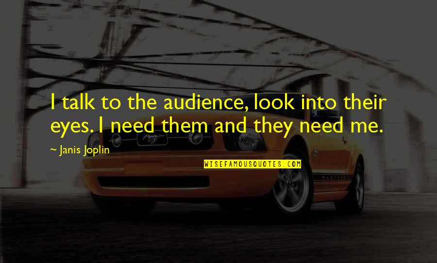 Eyes Talk Quotes By Janis Joplin: I talk to the audience, look into their