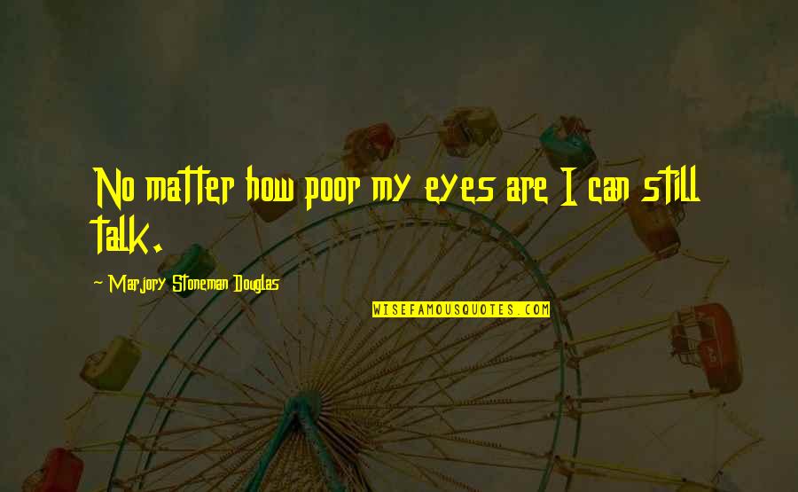 Eyes Talk Quotes By Marjory Stoneman Douglas: No matter how poor my eyes are I