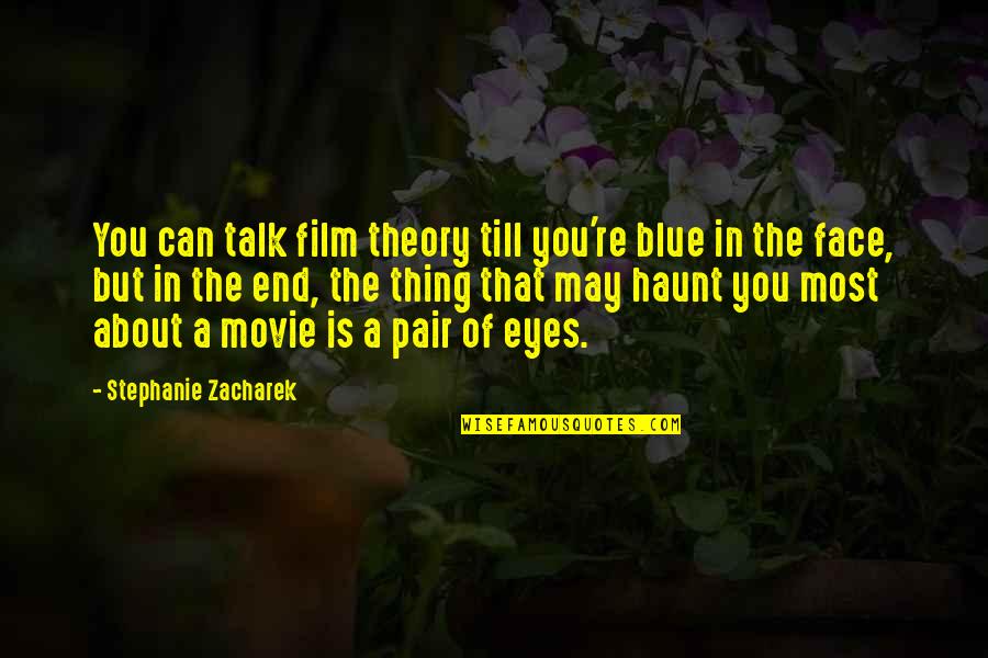 Eyes Talk Quotes By Stephanie Zacharek: You can talk film theory till you're blue