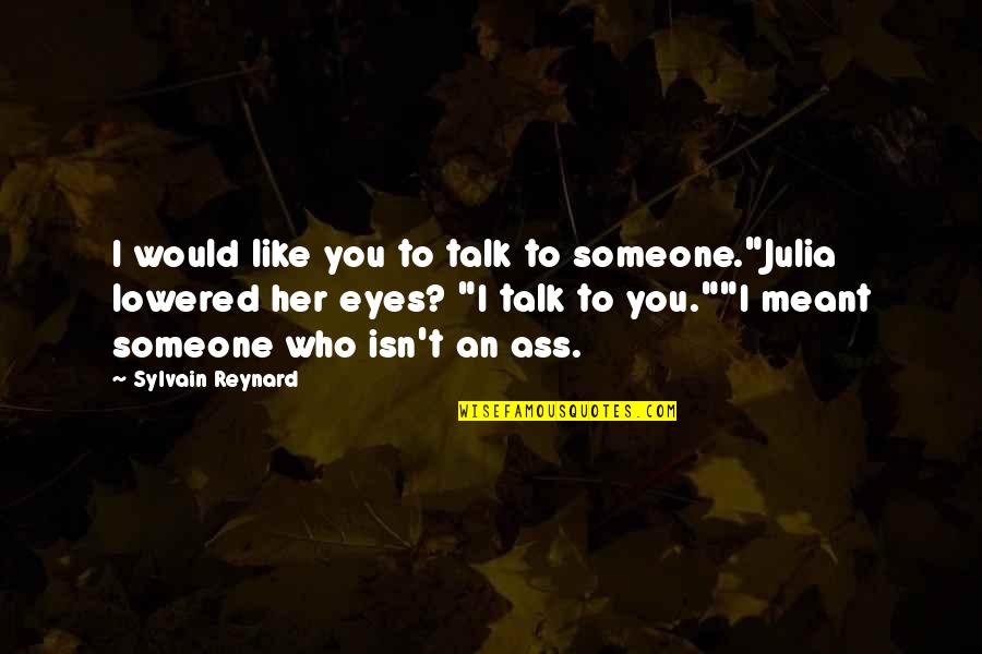 Eyes Talk Quotes By Sylvain Reynard: I would like you to talk to someone."Julia