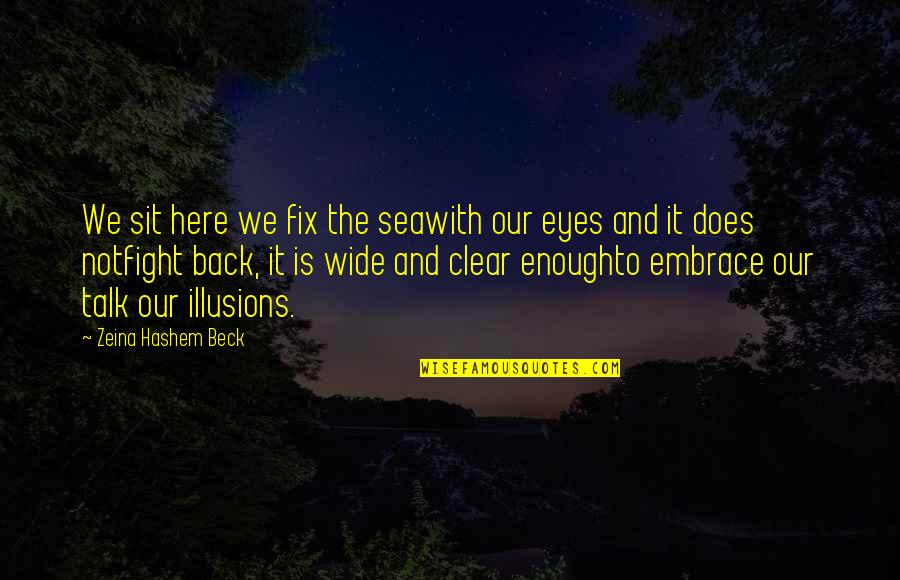 Eyes Talk Quotes By Zeina Hashem Beck: We sit here we fix the seawith our