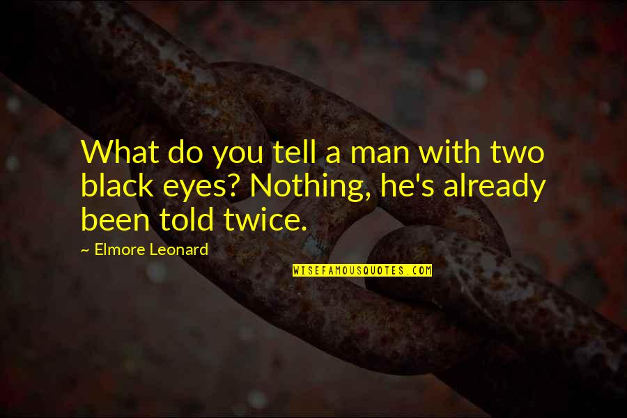 Eyes Tell All Quotes By Elmore Leonard: What do you tell a man with two