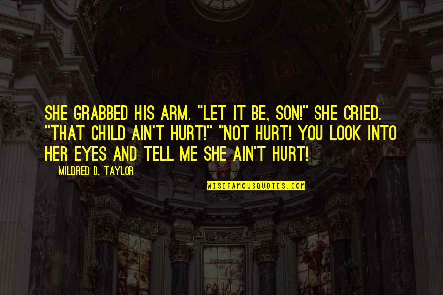 Eyes Tell All Quotes By Mildred D. Taylor: She grabbed his arm. "Let it be, son!"