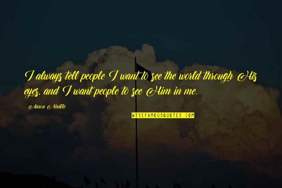 Eyes Tell Quotes By Aaron Neville: I always tell people I want to see Eyes Tell Quotes By Aaron Neville: I always tell people I want to see