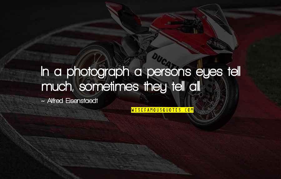 Eyes Tell Quotes By Alfred Eisenstaedt: In a photograph a person's eyes tell much, Eyes Tell Quotes By Alfred Eisenstaedt: In a photograph a person's eyes tell much,