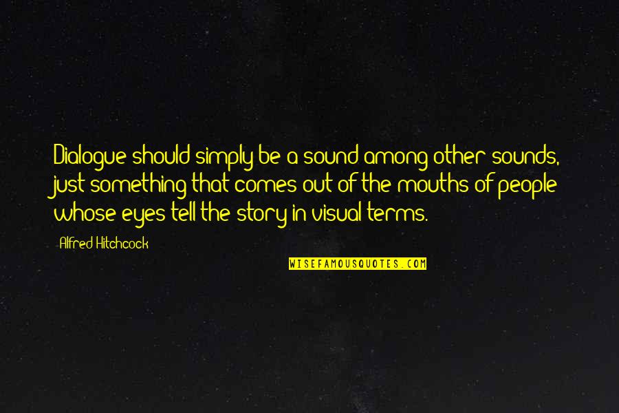 Eyes Tell Quotes By Alfred Hitchcock: Dialogue should simply be a sound among other Eyes Tell Quotes By Alfred Hitchcock: Dialogue should simply be a sound among other