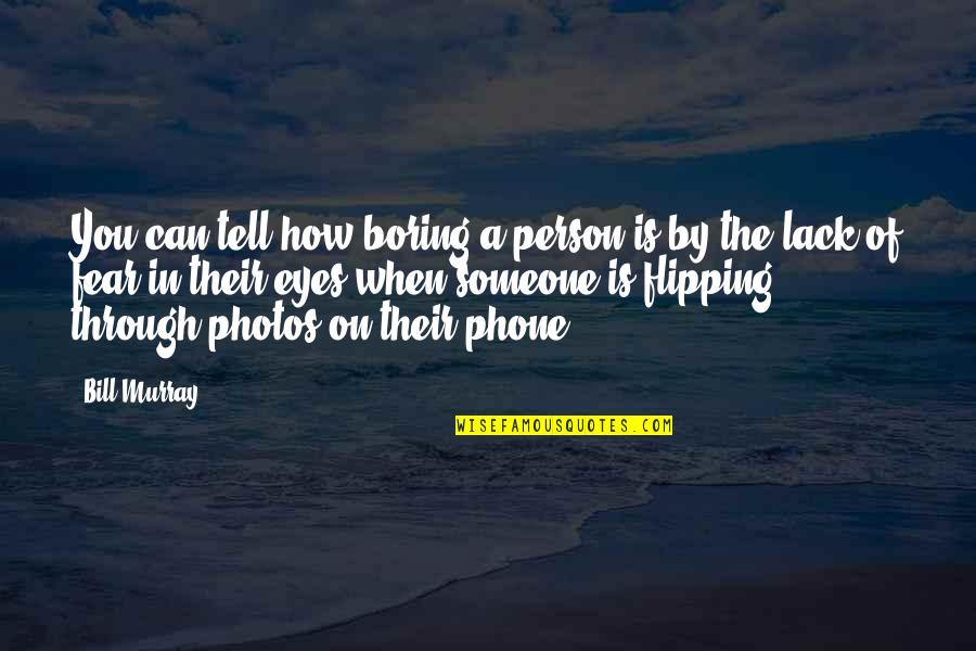 Eyes Tell Quotes By Bill Murray: You can tell how boring a person is Eyes Tell Quotes By Bill Murray: You can tell how boring a person is