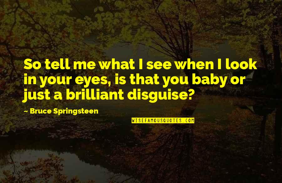 Eyes Tell Quotes By Bruce Springsteen: So tell me what I see when I Eyes Tell Quotes By Bruce Springsteen: So tell me what I see when I