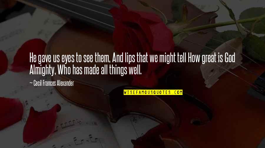 Eyes Tell Quotes By Cecil Frances Alexander: He gave us eyes to see them, And Eyes Tell Quotes By Cecil Frances Alexander: He gave us eyes to see them, And