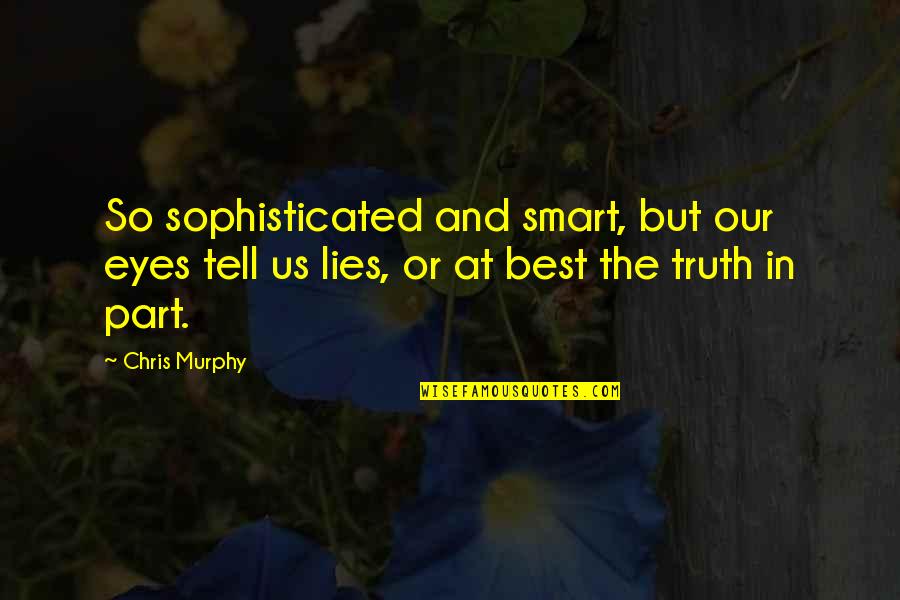 Eyes Tell Quotes By Chris Murphy: So sophisticated and smart, but our eyes tell