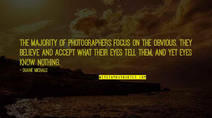 Eyes Tell Quotes By Duane Michals: The majority of photographers focus on the obvious. Eyes Tell Quotes By Duane Michals: The majority of photographers focus on the obvious.