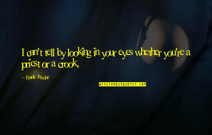Eyes Tell Quotes By Frank Perdue: I can't tell by looking in your eyes