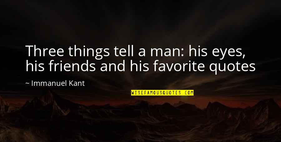 Eyes Tell Quotes By Immanuel Kant: Three things tell a man: his eyes, his