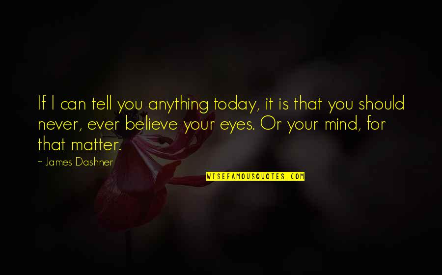 Eyes Tell Quotes By James Dashner: If I can tell you anything today, it Eyes Tell Quotes By James Dashner: If I can tell you anything today, it