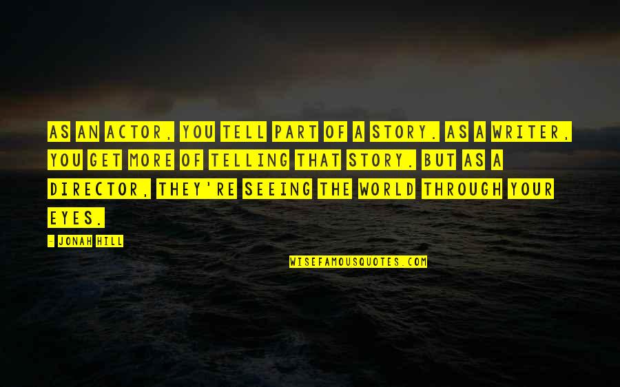 Eyes Tell Quotes By Jonah Hill: As an actor, you tell part of a Eyes Tell Quotes By Jonah Hill: As an actor, you tell part of a