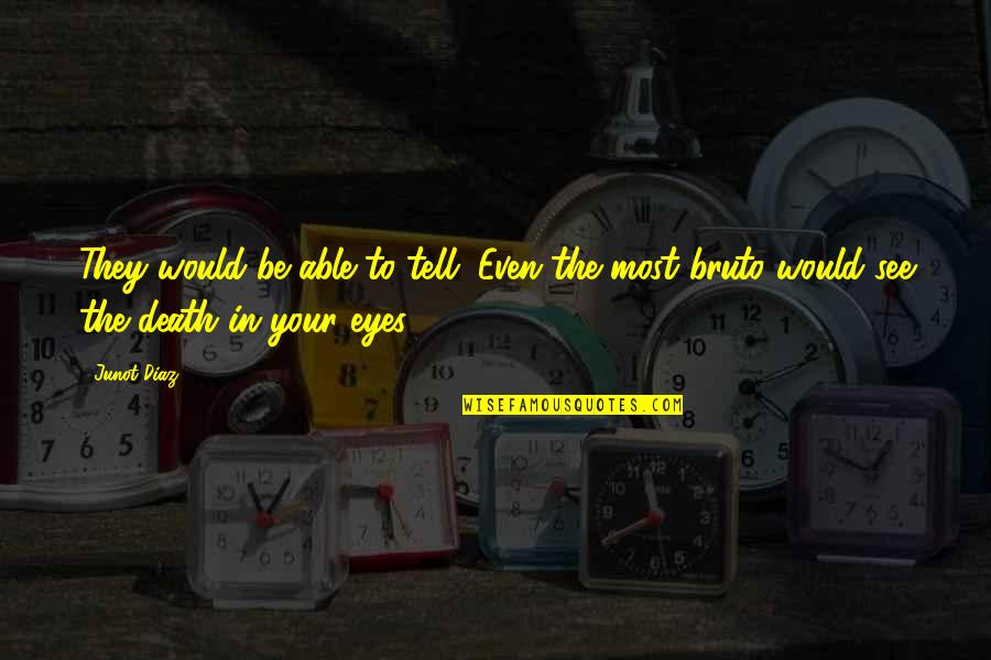 Eyes Tell Quotes By Junot Diaz: They would be able to tell. Even the