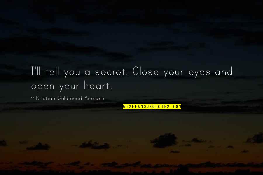 Eyes Tell Quotes By Kristian Goldmund Aumann: I'll tell you a secret: Close your eyes Eyes Tell Quotes By Kristian Goldmund Aumann: I'll tell you a secret: Close your eyes