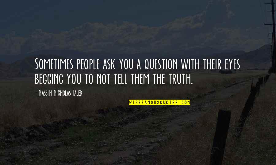 Eyes Tell Quotes By Nassim Nicholas Taleb: Sometimes people ask you a question with their Eyes Tell Quotes By Nassim Nicholas Taleb: Sometimes people ask you a question with their