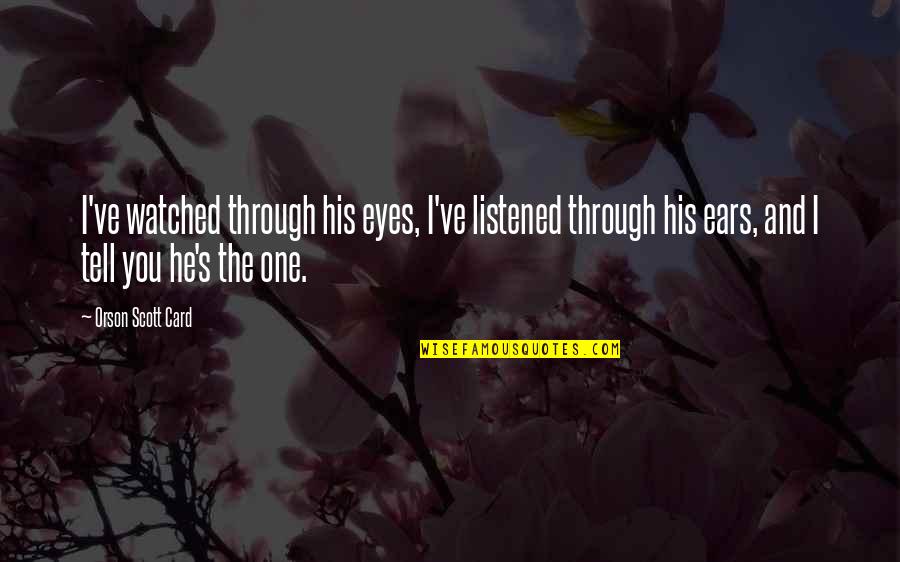 Eyes Tell Quotes By Orson Scott Card: I've watched through his eyes, I've listened through Eyes Tell Quotes By Orson Scott Card: I've watched through his eyes, I've listened through