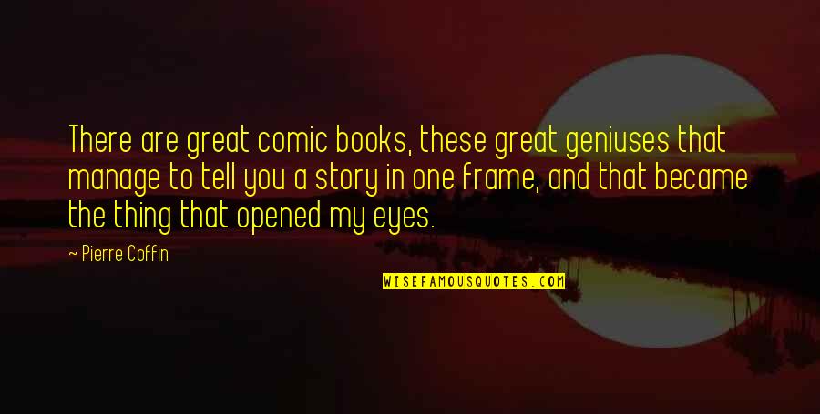 Eyes Tell Quotes By Pierre Coffin: There are great comic books, these great geniuses Eyes Tell Quotes By Pierre Coffin: There are great comic books, these great geniuses