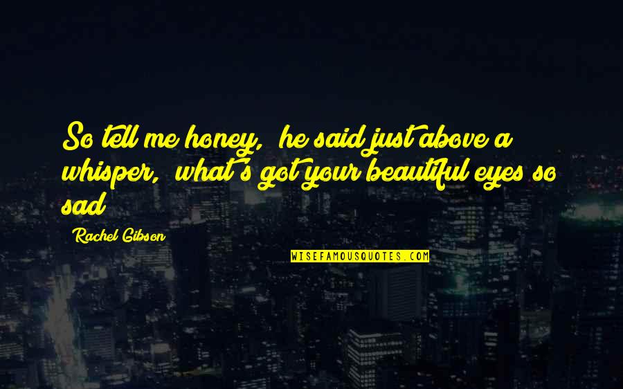Eyes Tell Quotes By Rachel Gibson: So tell me honey," he said just above Eyes Tell Quotes By Rachel Gibson: So tell me honey," he said just above