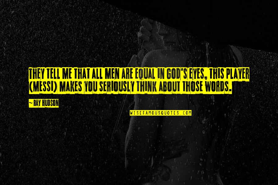 Eyes Tell Quotes By Ray Hudson: They tell me that all men are equal Eyes Tell Quotes By Ray Hudson: They tell me that all men are equal