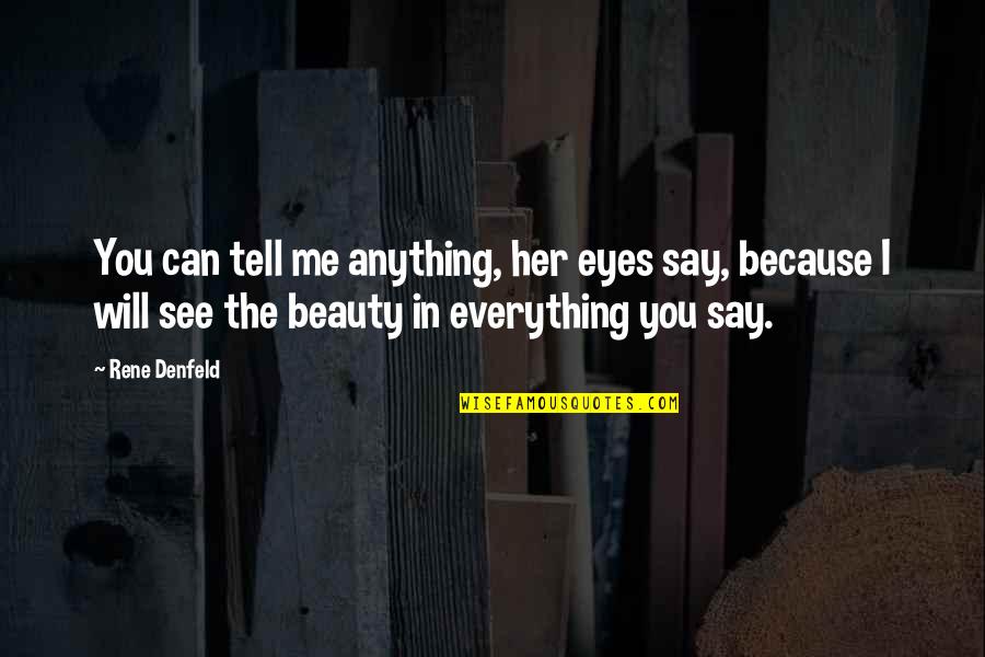 Eyes Tell Quotes By Rene Denfeld: You can tell me anything, her eyes say, Eyes Tell Quotes By Rene Denfeld: You can tell me anything, her eyes say,